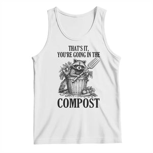 That's It You're Going in the Compost Tank Top Funny Raccoon Gardener Meme TS14 White Print Your Wear