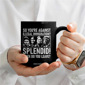 Funny Native American Coffee Mug So You Are Against Illegal Immigration Splendid When Do You Leave TS14 Print Your Wear
