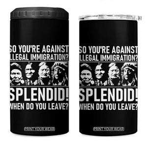 Funny Native American 4 in 1 Can Cooler Tumbler So You Are Against Illegal Immigration Splendid When Do You Leave TS14 One Size: 16 oz Black Print Your Wear