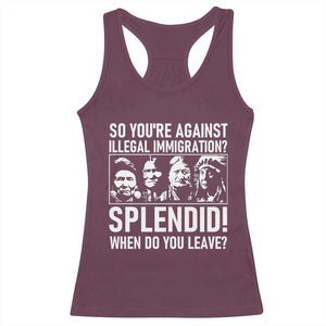Funny Native American Racerback Tank Top So You Are Against Illegal Immigration Splendid When Do You Leave TS14 Maroon Print Your Wear