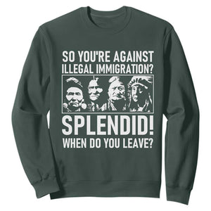 Funny Native American Sweatshirt So You Are Against Illegal Immigration Splendid When Do You Leave TS14 Dark Forest Green Print Your Wear