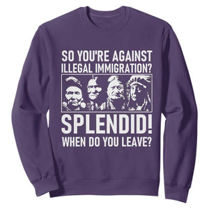 Funny Native American Sweatshirt So You Are Against Illegal Immigration Splendid When Do You Leave TS14 Purple Print Your Wear