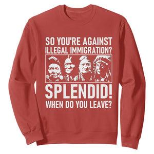 Funny Native American Sweatshirt So You Are Against Illegal Immigration Splendid When Do You Leave TS14 Red Print Your Wear