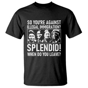 Funny Native American T Shirt So You Are Against Illegal Immigration Splendid When Do You Leave TS14 Black Print Your Wear