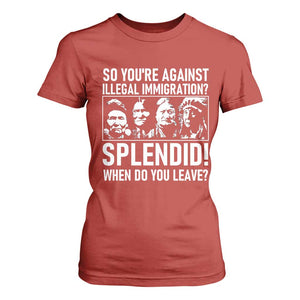 Funny Native American T Shirt For Women So You Are Against Illegal Immigration Splendid When Do You Leave TS14 Red Print Your Wear