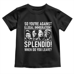 Funny Native American Toddler T Shirt So You Are Against Illegal Immigration Splendid When Do You Leave TS14 Black Print Your Wear