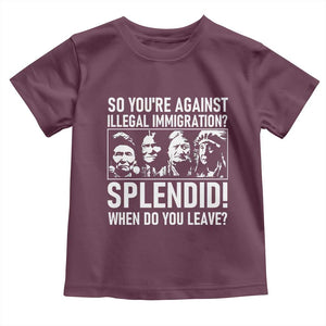 Funny Native American Toddler T Shirt So You Are Against Illegal Immigration Splendid When Do You Leave TS14 Maroon Print Your Wear