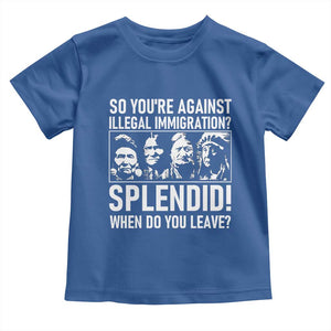 Funny Native American Toddler T Shirt So You Are Against Illegal Immigration Splendid When Do You Leave TS14 Royal Blue Print Your Wear