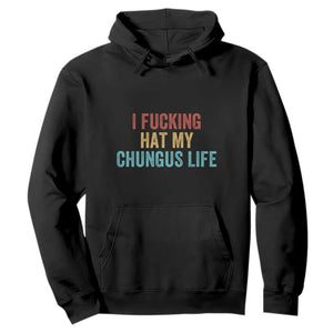 Funny Adult Humor Hoodie I Fcking Hat My Chungus Life TS14 Black Print Your Wear