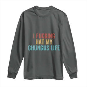 Funny Adult Humor Long Sleeve Shirt I Fcking Hat My Chungus Life TS14 Dark Heather Print Your Wear