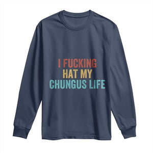 Funny Adult Humor Long Sleeve Shirt I Fcking Hat My Chungus Life TS14 Navy Print Your Wear