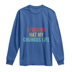 Funny Adult Humor Long Sleeve Shirt I Fcking Hat My Chungus Life TS14 Royal Blue Print Your Wear
