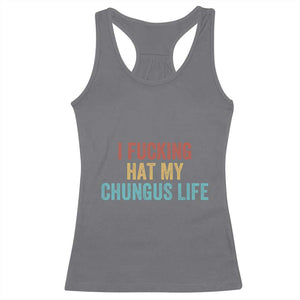 Funny Adult Humor Racerback Tank Top I Fcking Hat My Chungus Life TS14 Charcoal Print Your Wear