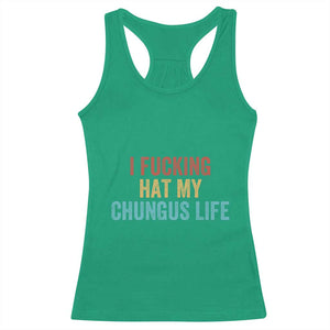 Funny Adult Humor Racerback Tank Top I Fcking Hat My Chungus Life TS14 Irish Green Print Your Wear