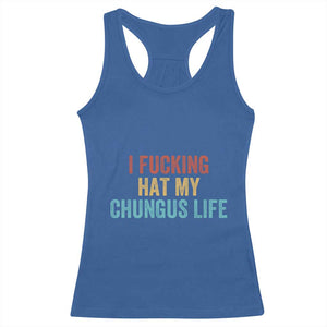 Funny Adult Humor Racerback Tank Top I Fcking Hat My Chungus Life TS14 Royal Blue Print Your Wear