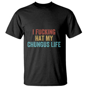 Funny Adult Humor T Shirt I Fcking Hat My Chungus Life TS14 Black Print Your Wear