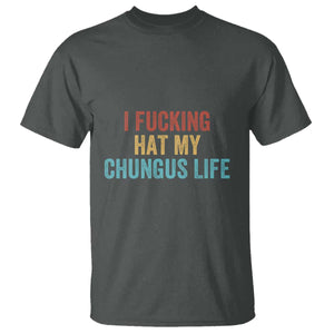 Funny Adult Humor T Shirt I Fcking Hat My Chungus Life TS14 Dark Heather Print Your Wear