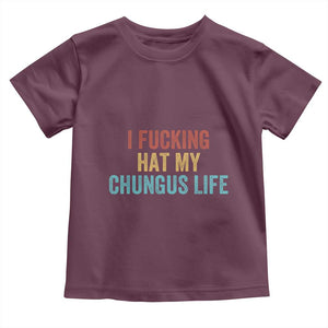 Funny Adult Humor Toddler T Shirt I Fcking Hat My Chungus Life TS14 Maroon Print Your Wear