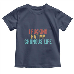 Funny Adult Humor Toddler T Shirt I Fcking Hat My Chungus Life TS14 Navy Print Your Wear