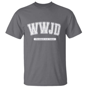 Funny Christian T Shirt WWJD Probably Flip Tables TS14 Charcoal Print Your Wear
