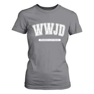 Funny Christian T Shirt For Women WWJD Probably Flip Tables TS14 Charcoal Print Your Wear