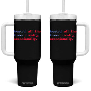 Heated All The Time Rivalry Occasionally Tumbler With Handle Funny Quote Humor TS14 One Size: 40 oz Black Print Your Wear