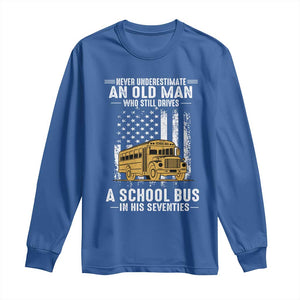 Funny School Bus Driver Long Sleeve Shirt Never Underestimate an Old Man Who Still Drives A School Bus