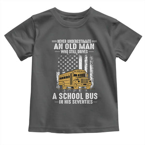 Funny School Bus Driver Toddler T Shirt Never Underestimate an Old Man Who Still Drives A School Bus