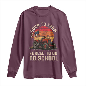 Funny Farmer Tractor Long Sleeve Shirt Born To Farmer Forced To Go To School TS14 Maroon Print Your Wear