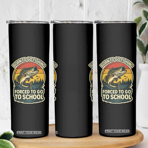 Funny Bass Fish Fisherman Skinny Tumbler Born To Go Fishing Forced School TS14 Print Your Wear