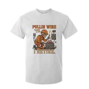 Funny Skeleton Electrician T Shirt For Kid Pullin Wire Til I Retire Labor Day TS14 White Print Your Wear
