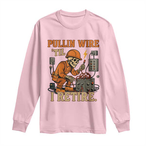 Funny Skeleton Electrician Long Sleeve Shirt Pullin Wire Til I Retire Labor Day TS14 Light Pink Print Your Wear