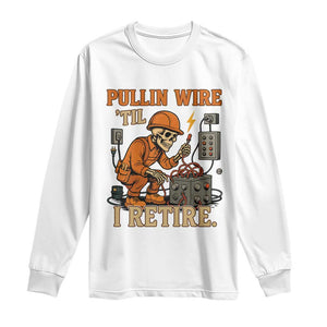 Funny Skeleton Electrician Long Sleeve Shirt Pullin Wire Til I Retire Labor Day TS14 White Print Your Wear