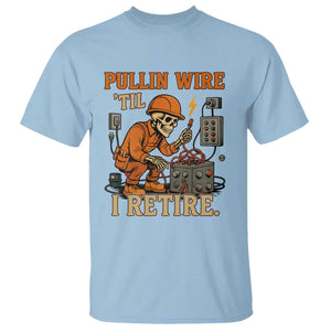 Funny Skeleton Electrician T Shirt Pullin Wire Til I Retire Labor Day TS14 Light Blue Print Your Wear