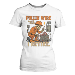 Funny Skeleton Electrician T Shirt For Women Pullin Wire Til I Retire Labor Day TS14 White Print Your Wear