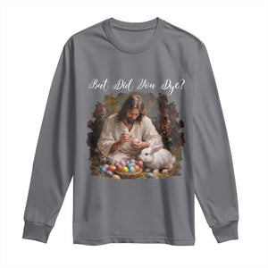 But Did You Dye Long Sleeve Shirt Funny Christian Easter Egg Dyeing TS14 Charcoal Print Your Wear