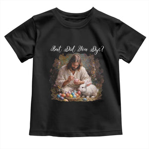 But Did You Dye Toddler T Shirt Funny Christian Easter Egg Dyeing TS14 Black Print Your Wear