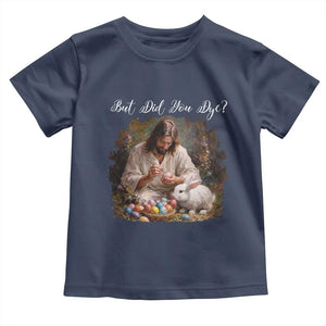 But Did You Dye Toddler T Shirt Funny Christian Easter Egg Dyeing TS14 Navy Print Your Wear