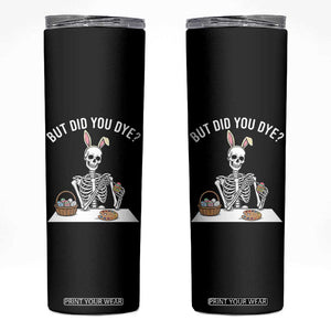 But Did You Dye Skinny Tumbler Funny Easter Skeleton Painting Eggs TS14 Black Print Your Wear