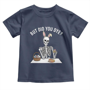 But Did You Dye Toddler T Shirt Funny Easter Skeleton Painting Eggs TS14 Navy Print Your Wear