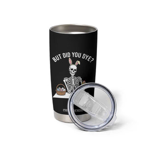 But Did You Dye Tumbler Cup Funny Easter Skeleton Painting Eggs TS14 Print Your Wear