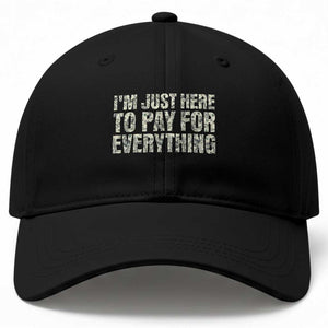 I'm Just Here to Pay for Everything Baseball Cap Funny Grandpa Dad Humor Gift