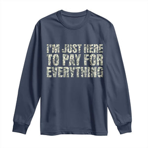 I'm Just Here to Pay for Everything Long Sleeve Shirt Funny Grandpa Dad Humor Gift