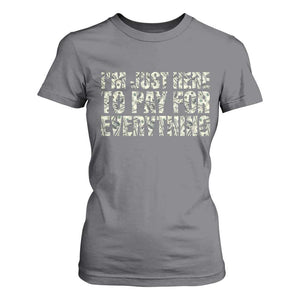 I'm Just Here to Pay for Everything T Shirt For Women Funny Grandpa Dad Humor Gift
