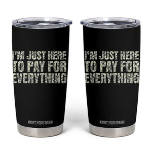 I'm Just Here to Pay for Everything Tumbler Cup Funny Grandpa Dad Humor Gift