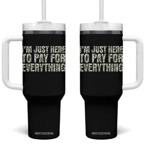 I'm Just Here to Pay for Everything Tumbler With Handle Funny Grandpa Dad Humor Gift