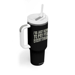 I'm Just Here to Pay for Everything Tumbler With Handle Funny Grandpa Dad Humor Gift