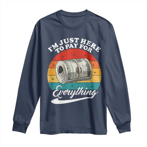 I'm Just Here to Pay for Everything Long Sleeve Shirt Funny Dad Grandpa Joke