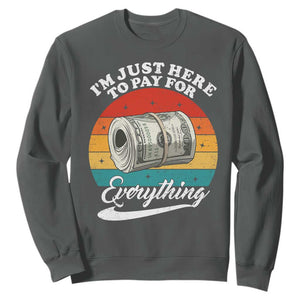 I'm Just Here to Pay for Everything Sweatshirt Funny Dad Grandpa Joke