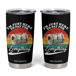 I'm Just Here to Pay for Everything Tumbler Cup Funny Dad Grandpa Joke